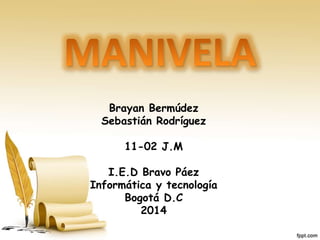 Brayan Bermúdez
Sebastián Rodríguez
11-02 J.M
I.E.D Bravo Páez
Informática y tecnología
Bogotá D.C
2014
 