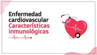Enfermedad
cardiovascular
Características
inmunológicas
 