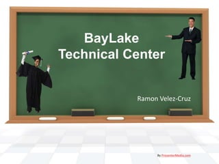BayLake 
Technical Center 
Ramon Velez-Cruz 
By PresenterMedia.com 
 
