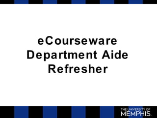 eCourseware
Department Aide
Refresher
 