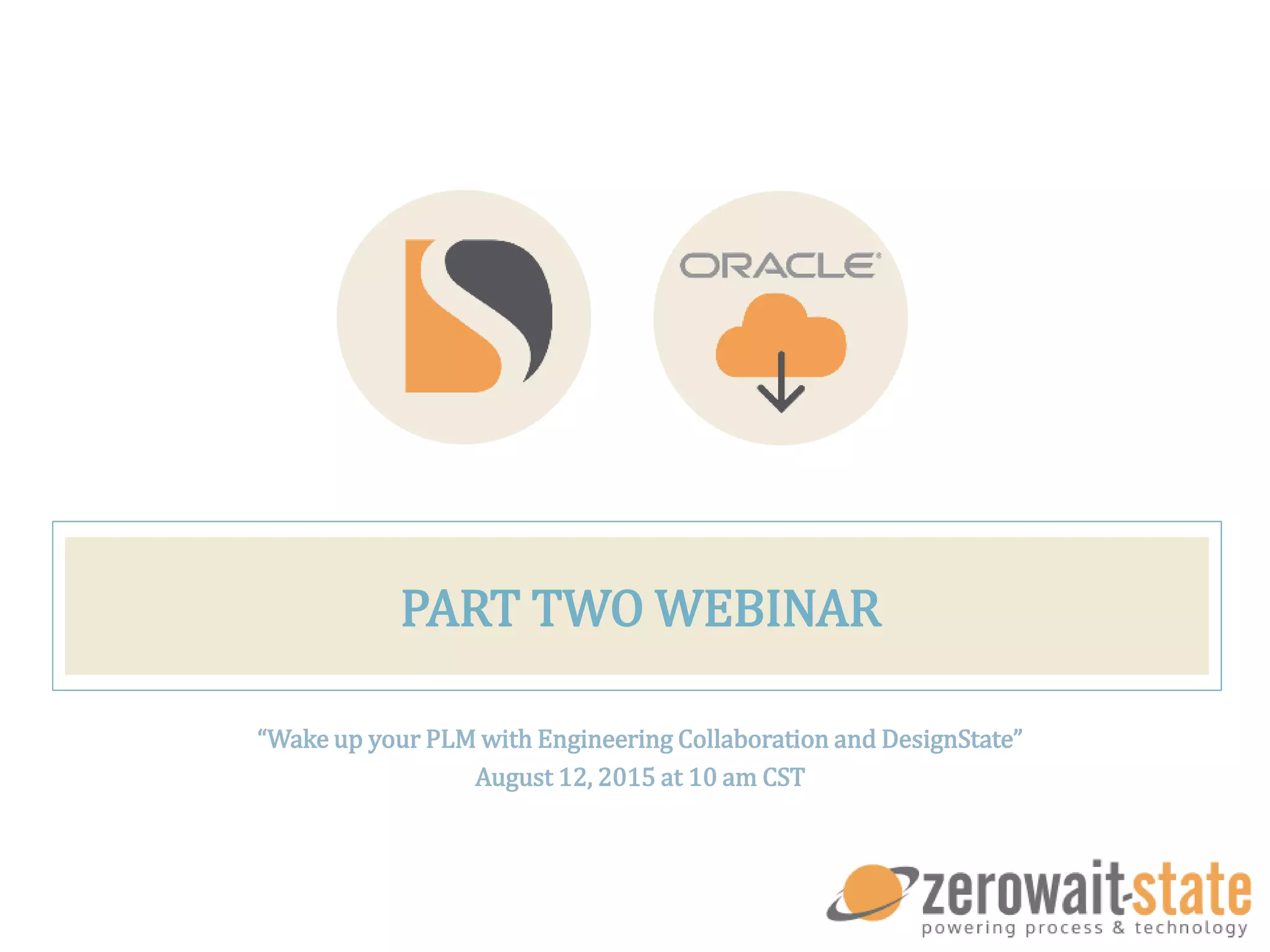 PART TWO WEBINAR
“Wake up your PLM with Engineering Collaboration and DesignState”
August 12, 2015 at 10 am CST
 