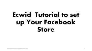 Ecwid Tutorial to set
up Your Facebook
Store
topanalyticalvirtualassistantforbusiness.com 1
 