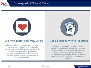 @alfredovela
10 consejos de #ElLibrodeTwitter
#ECYLempleo102
 