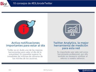 @alfredovela
10 consejos de #ElLibrodeTwitter
#ECYLempleo103
 