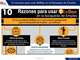 @alfredovela
10 razones para usar BeBee en la Búsqeda de Empleo
#ECYLempleo111
 