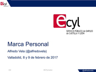@alfredovela
Marca Personal
Alfredo Vela (@alfredovela)
Valladolid, 8 y 9 de febrero de 2017
#ECYLempleo150
 