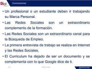 @alfredovela
Conclusiones
• Un profesional o un estudiante deben ir trabajando
su Marca Personal.
• Las Redes Sociales son...