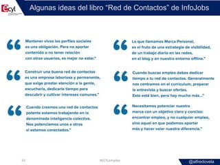 @alfredovela
Algunas ideas del libro “Red de Contactos” de InfoJobs
#ECYLempleo33
 