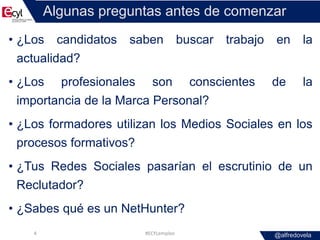 @alfredovela
Algunas preguntas antes de comenzar
• ¿Los candidatos saben buscar trabajo en la
actualidad?
• ¿Los profesion...