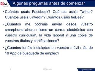 @alfredovela
Algunas preguntas antes de comenzar
• Cuántos usáis Facebook? Cuántos usáis Twitter?
Cuántos usáis LinkedIn? ...