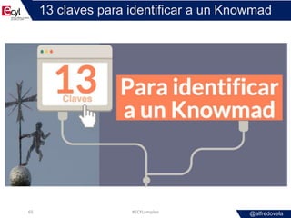 @alfredovela
13 claves para identificar a un Knowmad
#ECYLempleo65
 