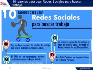 @alfredovela
10 razones para usar Redes Sociales para buscar
trabajo
#ECYLempleo77
 