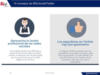 @alfredovela
10 consejos de #ElLibrodeTwitter
#ECYLempleo99
 