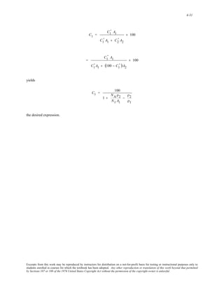 4-31 
C1 = 
' A1 
C1 
' A1 + C2 ' 
A2 
C1 
× 100 
= 
' A1 
C1 
C1 ' 
A1 + (100 − C1 
' )A2 
× 100 
yields 
C1 = 100 
1 + 
NAρ2 
N1 A1 
− 
ρ2 
ρ1 
the desired expression. 
Excerpts from this work may be reproduced by instructors for distribution on a not-for-profit basis for testing or instructional purposes only to 
students enrolled in courses for which the textbook has been adopted. Any other reproduction or translation of this work beyond that permitted 
by Sections 107 or 108 of the 1976 United States Copyright Act without the permission of the copyright owner is unlawful. 
 