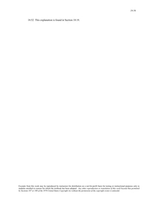 18-56 
18.52 This explanation is found in Section 18.19. 
Excerpts from this work may be reproduced by instructors for distribution on a not-for-profit basis for testing or instructional purposes only to 
students enrolled in courses for which the textbook has been adopted. Any other reproduction or translation of this work beyond that permitted 
by Sections 107 or 108 of the 1976 United States Copyright Act without the permission of the copyright owner is unlawful. 
 