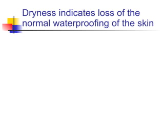 Dryness indicates loss of the normal waterproofing of the skin 