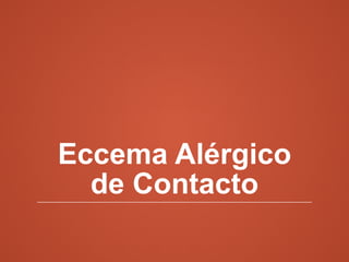 Eccema Alérgico 
de Contacto 
 