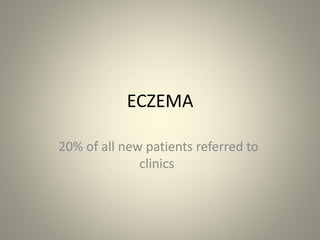ECZEMA
20% of all new patients referred to
clinics
 
