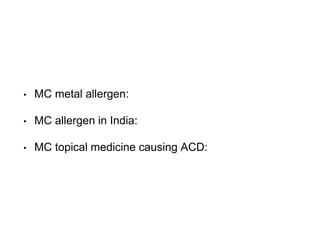 • MC metal allergen:
• MC allergen in India:
• MC topical medicine causing ACD:
 