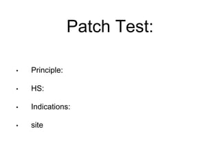 Patch Test:
• Principle:
• HS:
• Indications:
• site
 