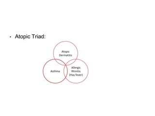 • Atopic Triad:
Asthma
Allergic
Rhinitis
(Hay fever)
Atopic
Dermatitis
 