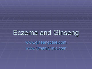 Eczema and Ginseng www.ginsengcare.com www.OmaniClinic.com 