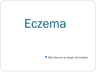 Eczema
Also known as atopic dermatitis.
 