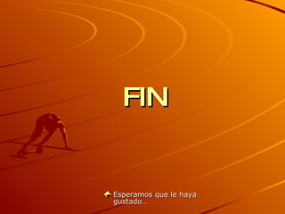 FIN Esperamos que le haya gustado…