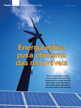 Ernst & Young classifica o Brasil
como nono país mais atraente para
investimentos em energia renovável.
Diante deste cenário, fabricantes e
distribuidores deste setor esperam
crescimento médio de 21% neste ano.
Energia eólica
puxa otimismo
das renováveis
Energia eólica
puxa otimismo
das renováveis
Energia eólica
puxa otimismo
das renováveis
O Setor Elétrico / Outubro de 2014Pesquisa 86 Fontes alternativas de energia
 