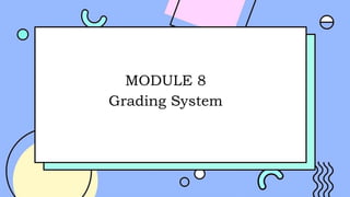 MODULE 8
Grading System
 