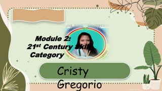 Cristy
Gregorio
Module 2:
21st Century Skill
Category
 
