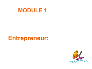 MODULE 1



Entrepreneur:
 