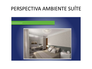 PERSPECTIVA AMBIENTE SUÍTE
 