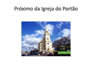 Próximo da Igreja do Portão
 