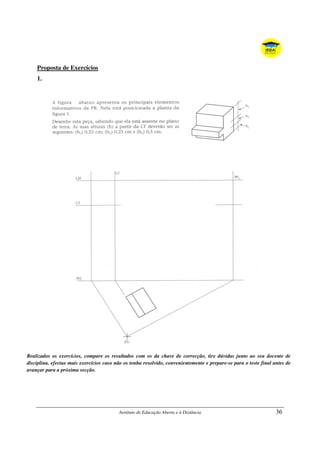 Instituto de Educação Aberta e à Distância 36
Proposta de Exercícios
1.
Realizados os exercícios, compare os resultados com os da chave de correcção, tire dúvidas junto ao seu docente de
disciplina, efectue mais exercícios caso não os tenha resolvido, convenientemente e prepare-se para o teste final antes de
avançar para a próxima secção.
 