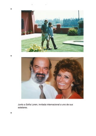 Junto a su mujer, Marisa Sepúlveda.
Junto a Sofía Loren, invitada internacional a uno de sus
estelares.
 