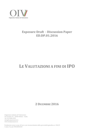 Exposure Draft - Discussion Paper
ED.DP.01.2016
LE VALUTAZIONI A FINI DI IPO
2 DICEMBRE 2016
 