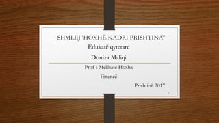 SHMLEJ”HOXHЁ KADRI PRISHTINA”
Edukatё qytetare
Doniza Maliqi
Prof : Melihate Hoxha
Financё
Prishtinё 2017
1
 