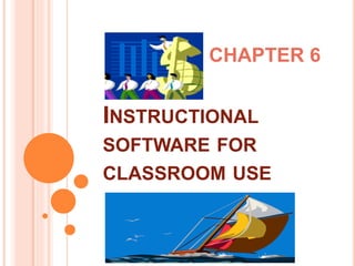 INSTRUCTIONAL
SOFTWARE FOR
CLASSROOM USE
CHAPTER 6
 