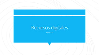 Recursos digitales
Web 2.0
 