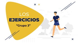 LOS
EJERCICIOS
“Grupo 3”
 