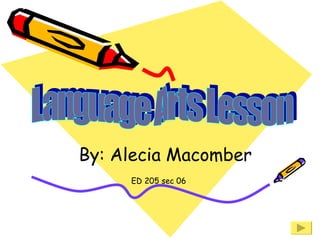 By: Alecia Macomber ED 205 sec 06 Language Arts Lesson 