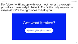 PreSeed Ventures
Don’t be shy. Hit us up with your most honest, thorough,
proud and personal pitch deck. That's the only way we can
assess if we're the right ones to help you.
PSVMaster.pptx
12
 