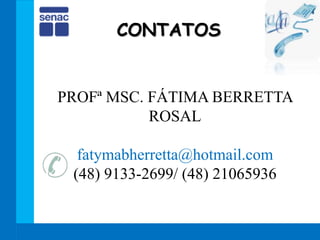 CONTATOS
PROFª MSC. FÁTIMA BERRETTA
ROSAL
fatymabherretta@hotmail.com
(48) 9133-2699/ (48) 21065936
 
