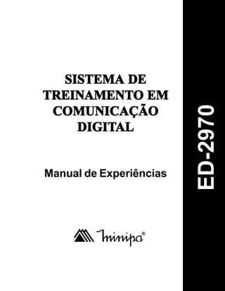 SISTEMA DE
TREINAMENTO EM




                         ED-2970
 COMUNICAÇÃO
    DIGITAL


Manual de Experiências
 
