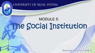 The Social Institution
MODULE 5:
 