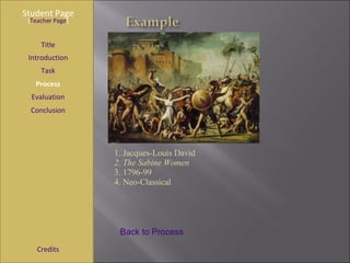 Student Page Title Introduction Task Process Evaluation Conclusion Credits [ Teacher Page ] 1. Jacques-Louis David 2. The Sabine Women 3. 1796-99 4. Neo-Classical Back to Process 
