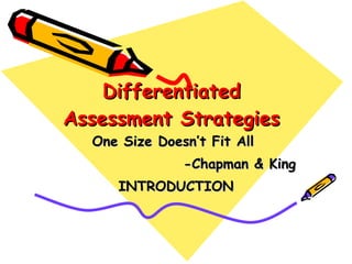 Differentiated Assessment Strategies One Size Doesn’t Fit All  -Chapman & King INTRODUCTION 