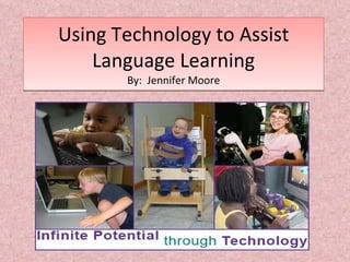 Using Technology to Assist Language Learning By:  Jennifer Moore 
