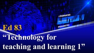 Ed 83
“Technology for
teaching and learning 1”
 